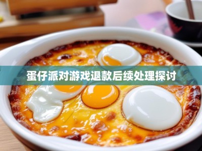 蛋仔派对游戏退款后续处理探讨