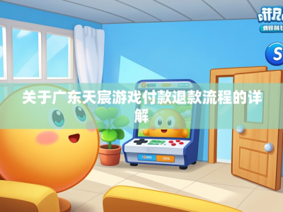 关于广东天宸游戏付款退款流程的详解