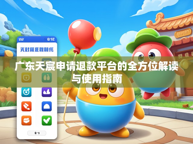 广东天宸申请退款平台的全方位解读与使用指南